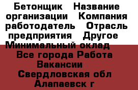 Бетонщик › Название организации ­ Компания-работодатель › Отрасль предприятия ­ Другое › Минимальный оклад ­ 1 - Все города Работа » Вакансии   . Свердловская обл.,Алапаевск г.